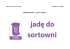 WZÓR GRAFICZNY - „jadę do sortowni”